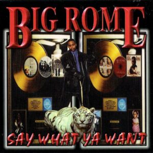 Big Rome - Say What Ya Want (Rare)