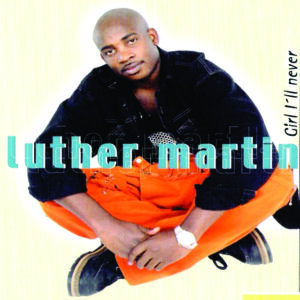 Luther Martin - Girl I'll Never (CDS)